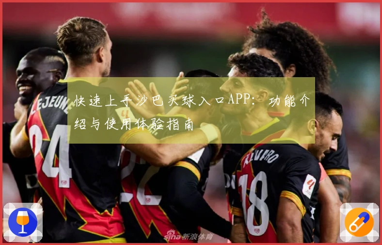快速上手沙巴买球入口APP：功能介绍与使用体验指南