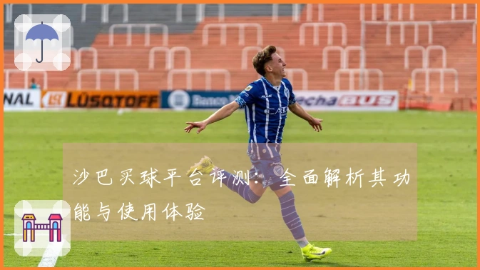 沙巴买球平台评测：全面解析其功能与使用体验