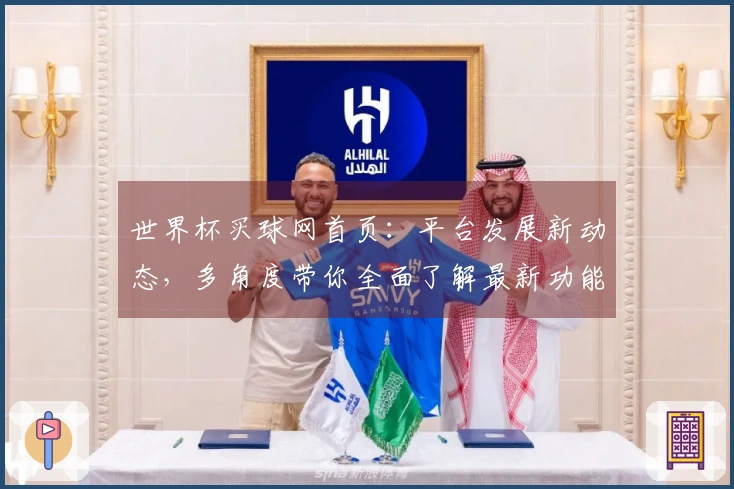 世界杯买球网首页：平台发展新动态，多角度带你全面了解最新功能与体验